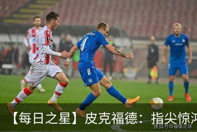 【每日之星】皮克福德：指尖惊鸿怒吼成盾 质疑声中征服地狱