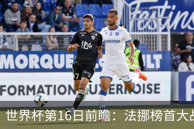 世界杯第16日前瞻：法挪榜首大战又见马宁身影 关注亚洲三队命运